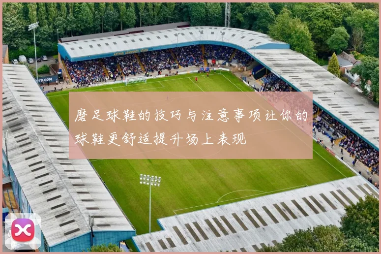 磨足球鞋的技巧与注意事项让你的球鞋更舒适提升场上表现